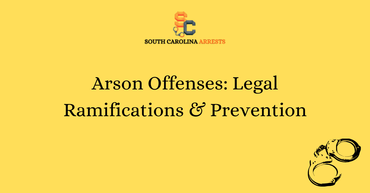 Arson Offenses Legal Ramifications Prevention